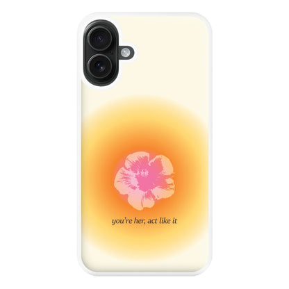 You're Her, Act Like It Phone Case for iPhone 16 Plus