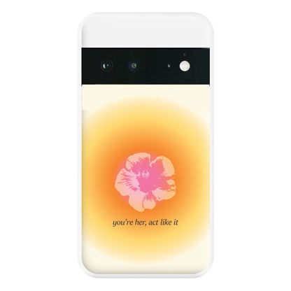 You're Her, Act Like It Phone Case for Google Pixel 6a