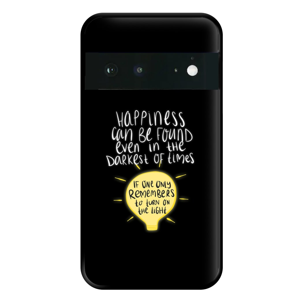 Happiness Can Be Found In The Darkest of Times Phone Case for Google Pixel 6a