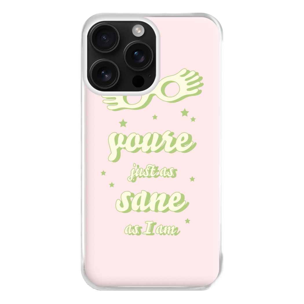 You're Just As Sane As I Am Phone Case