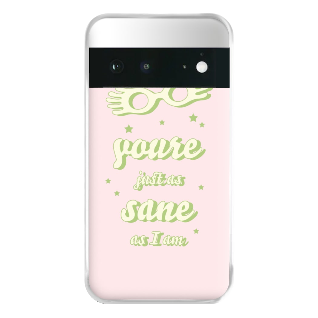 You're Just As Sane As I Am Phone Case for Google Pixel 6a