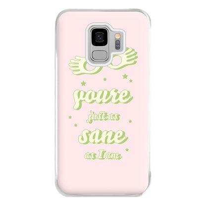 You're Just As Sane As I Am Phone Case for Galaxy S9 Plus