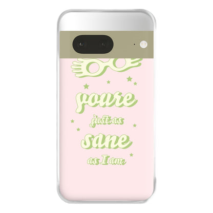 You're Just As Sane As I Am Phone Case for Google Pixel 7a