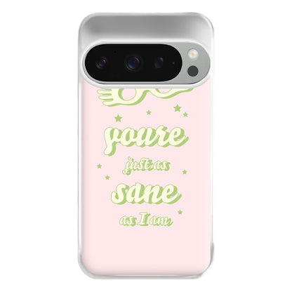 You're Just As Sane As I Am Phone Case for Google Pixel 9 Pro XL