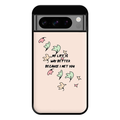 My Life Is Way Better Because I Met You - Heart TV Phone Case for Google Pixel 8 Pro