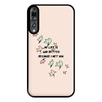 My Life Is Way Better Because I Met You - Heart TV Phone Case for Huawei P20 Pro