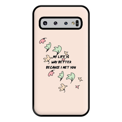 My Life Is Way Better Because I Met You - Heart TV Phone Case for Galaxy S10 Plus