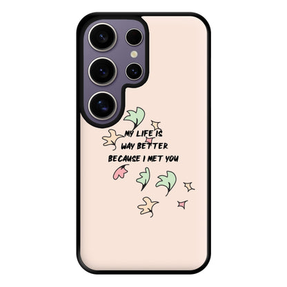 My Life Is Way Better Because I Met You - Heart TV Phone Case for Galaxy S25 Ultra