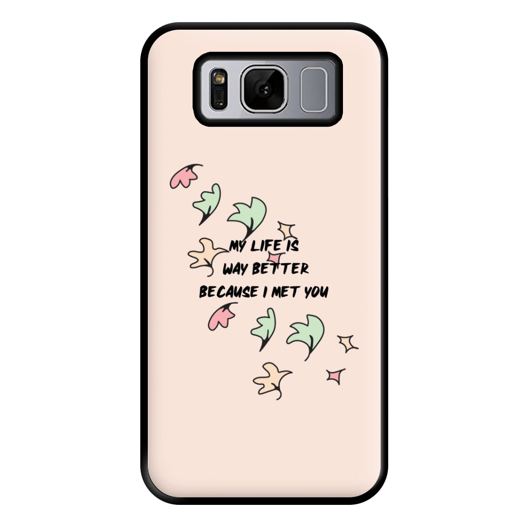 My Life Is Way Better Because I Met You - Heart TV Phone Case for Galaxy S8 Plus