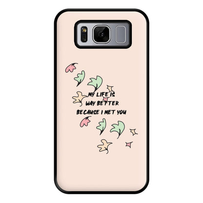 My Life Is Way Better Because I Met You - Heart TV Phone Case for Galaxy S8 Plus