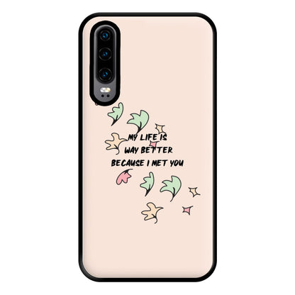 My Life Is Way Better Because I Met You - Heart TV Phone Case for Huawei P30