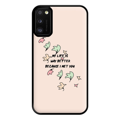 My Life Is Way Better Because I Met You - Heart TV Phone Case for Galaxy A41