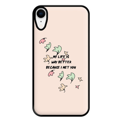 My Life Is Way Better Because I Met You - Heart TV Phone Case for iPhone XR