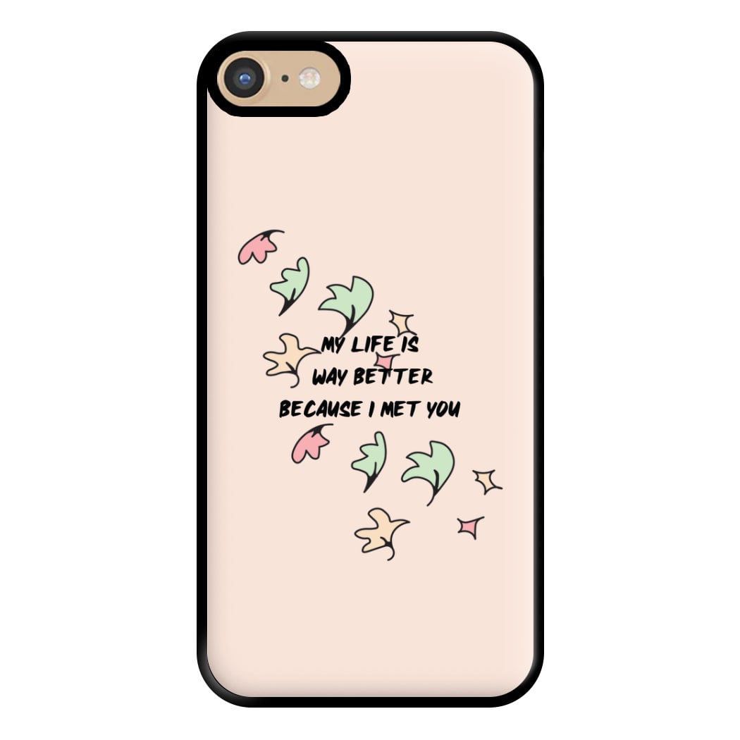 My Life Is Way Better Because I Met You - Heart TV Phone Case for iPhone 6 / 7 / 8 / SE