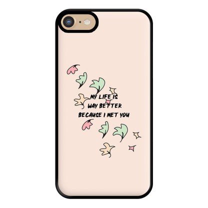 My Life Is Way Better Because I Met You - Heart TV Phone Case for iPhone 6 / 7 / 8 / SE