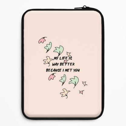 My Life Is Way Better Because I Met You - Heart TV Universal Laptop Sleeve