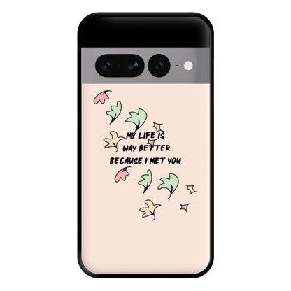 My Life Is Way Better Because I Met You - Heart TV Phone Case for Google Pixel 7 Pro