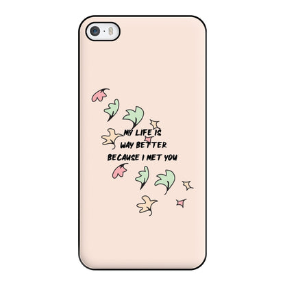 My Life Is Way Better Because I Met You - Heart TV Phone Case for iPhone 5 / 5s / SE 2016