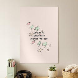 My Life Is Way Better Because I Met You - Heart TV Poster