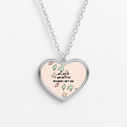 My Life Is Way Better Because I Met You - Heart TV Heart Necklace