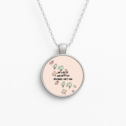 My Life Is Way Better Because I Met You - Heart TV Circle Necklace
