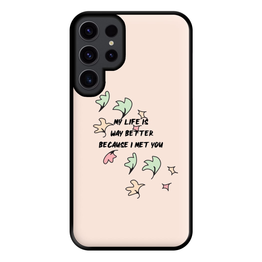 My Life Is Way Better Because I Met You - Heart TV Phone Case for Galaxy S23 Ultra