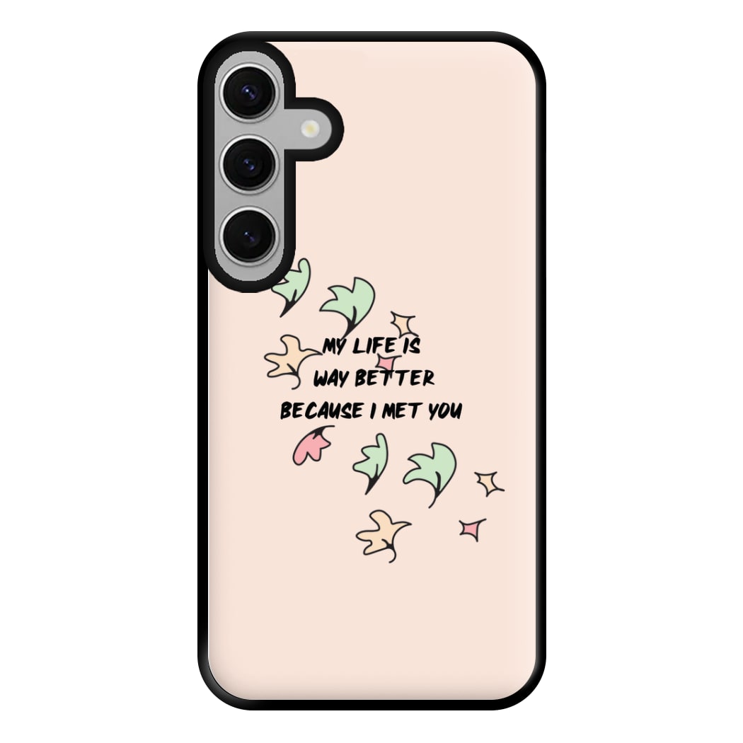 My Life Is Way Better Because I Met You - Heart TV Phone Case for Galaxy S24FE