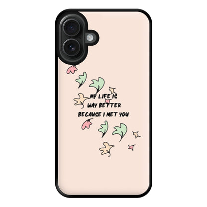 My Life Is Way Better Because I Met You - Heart TV Phone Case for iPhone 16 Plus