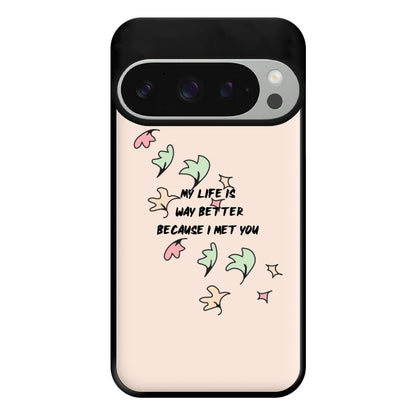 My Life Is Way Better Because I Met You - Heart TV Phone Case for Google Pixel 9 Pro XL