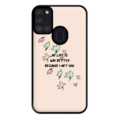 My Life Is Way Better Because I Met You - Heart TV Phone Case for Galaxy A21s