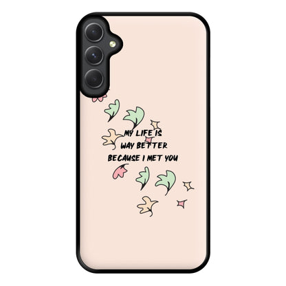 My Life Is Way Better Because I Met You - Heart TV Phone Case for Galaxy A54