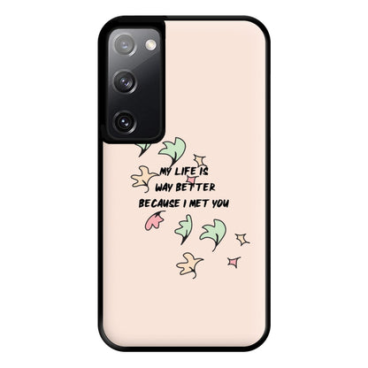 My Life Is Way Better Because I Met You - Heart TV Phone Case for Galaxy S20