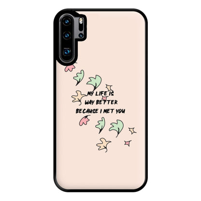 My Life Is Way Better Because I Met You - Heart TV Phone Case for Huawei P30 Pro