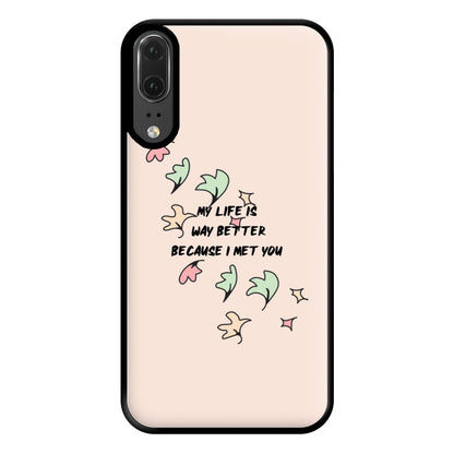 My Life Is Way Better Because I Met You - Heart TV Phone Case for Huawei P20