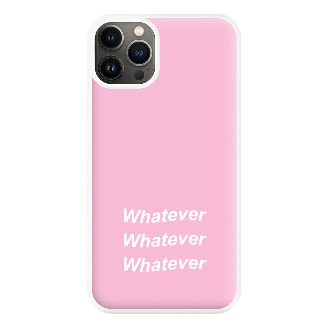Whatever, Whatever, Whatever Phone Case for iPhone 13