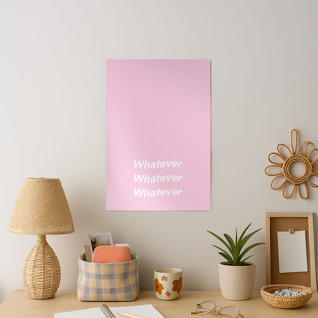 Whatever, Whatever, Whatever Art Print