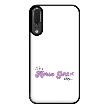 It's A Horse Girl Thing - Horses Phone Case for Huawei P20