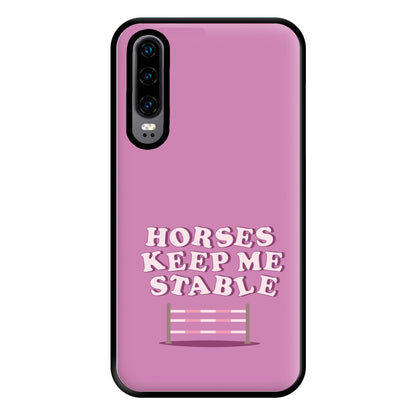 Horses Keep Me Stable - Horses Phone Case for Huawei P30