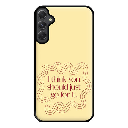 I Think You Should Just Go For It - Aesthetic Quote Phone Case for Galaxy A54