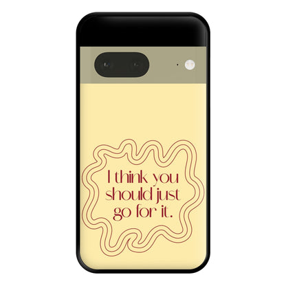 I Think You Should Just Go For It - Aesthetic Quote Phone Case for Google Pixel 7a