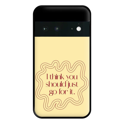 I Think You Should Just Go For It - Aesthetic Quote Phone Case for Google Pixel 6a