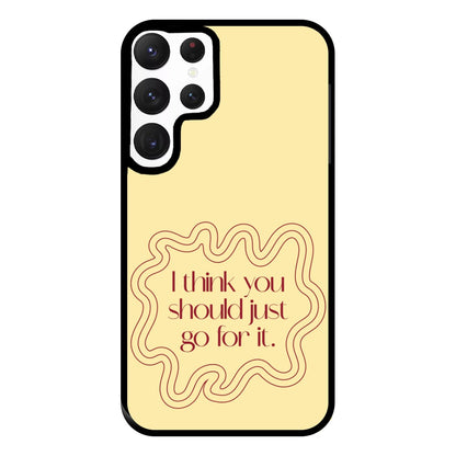 I Think You Should Just Go For It - Aesthetic Quote Phone Case for Galaxy S22 Ultra