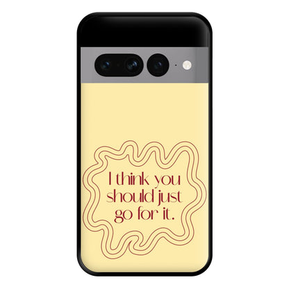 I Think You Should Just Go For It - Aesthetic Quote Phone Case for Google Pixel 7 Pro