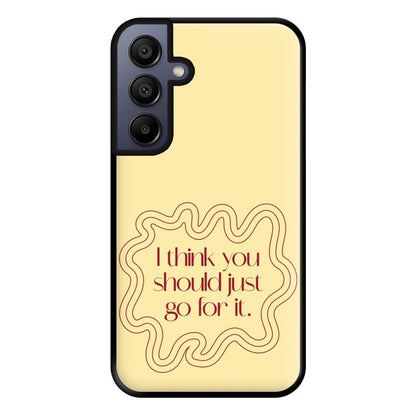 I Think You Should Just Go For It - Aesthetic Quote Phone Case for Galaxy A15