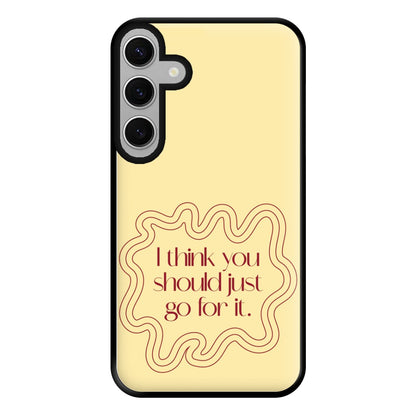 I Think You Should Just Go For It - Aesthetic Quote Phone Case for Galaxy S24FE