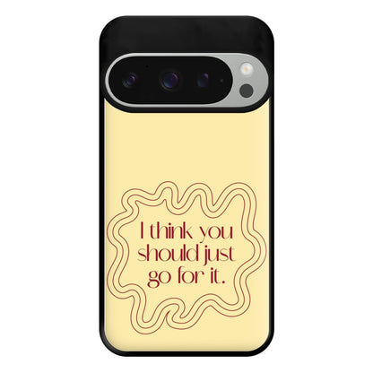 I Think You Should Just Go For It - Aesthetic Quote Phone Case for Google Pixel 9 Pro XL