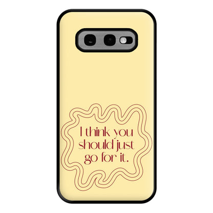 I Think You Should Just Go For It - Aesthetic Quote Phone Case for Galaxy S10e