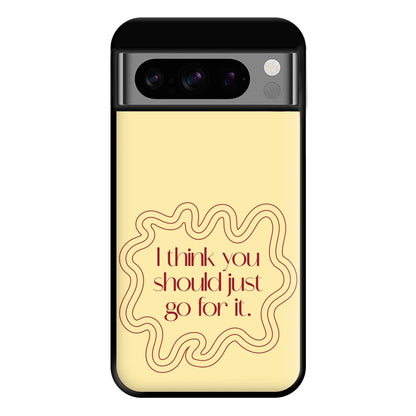 I Think You Should Just Go For It - Aesthetic Quote Phone Case for Google Pixel 8 Pro