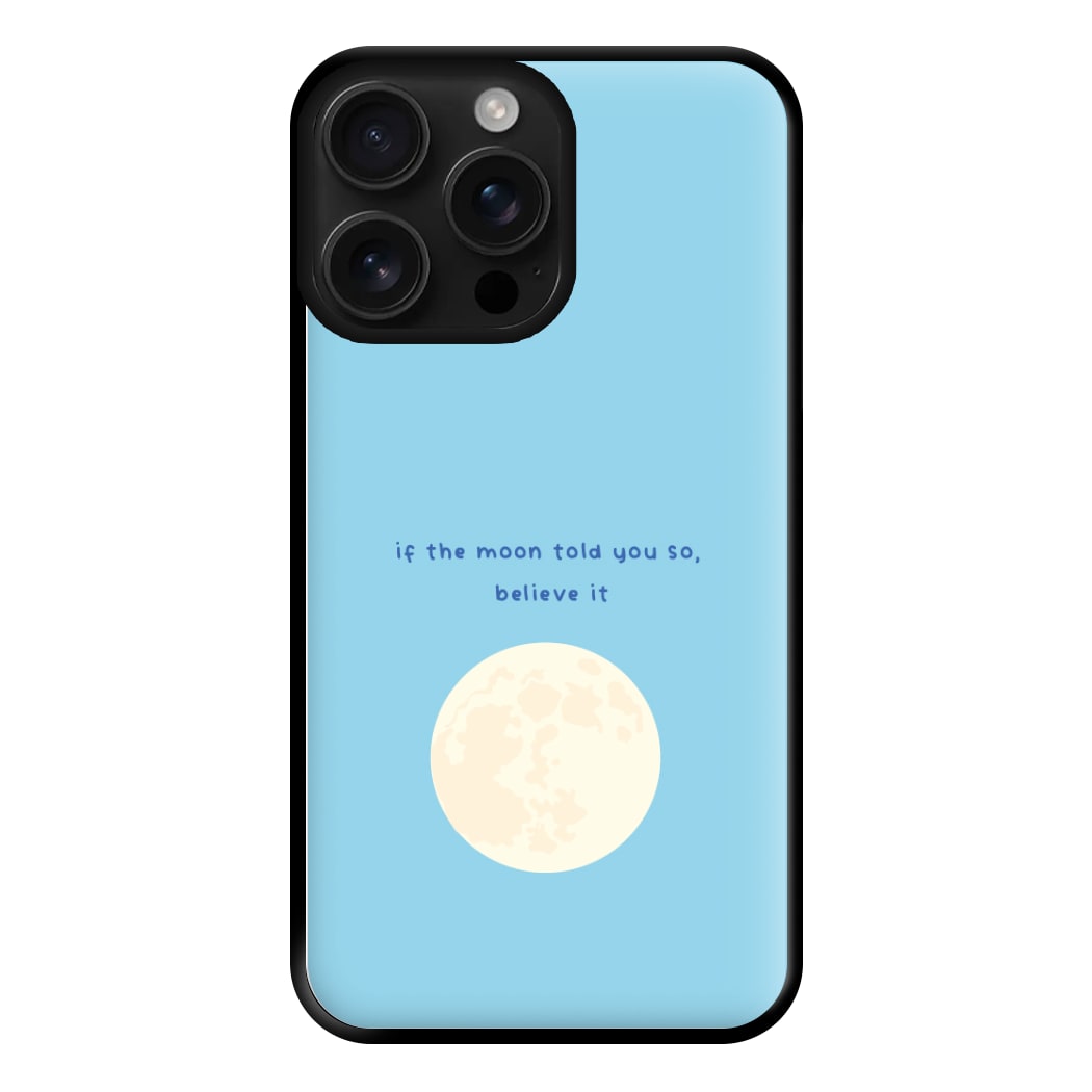 If The Moon Told You So, Believe It Phone Case for iPhone 16 Pro Max