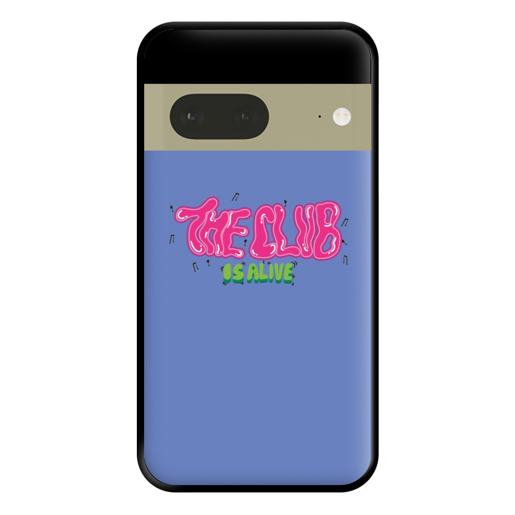 The club is alive Phone Case for Google Pixel 7a